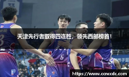 天津先行者取得四连胜，领先西部榜首！